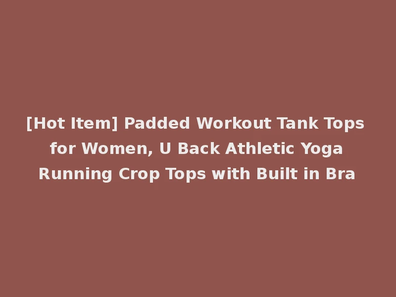 [Hot Item] Padded Workout Tank Tops for Women, U Back Athletic Yoga Running Crop Tops with Built in Bra
