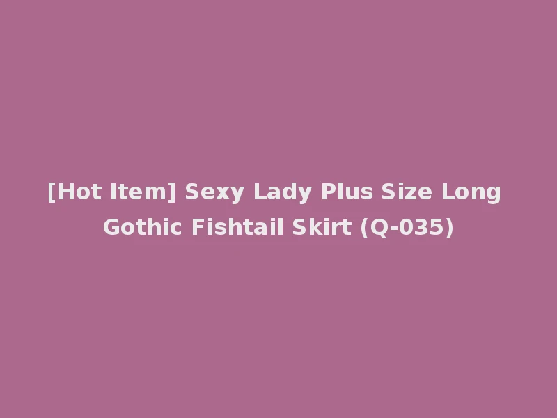 [Hot Item] Sexy Lady Plus Size Long Gothic Fishtail Skirt (Q-035)