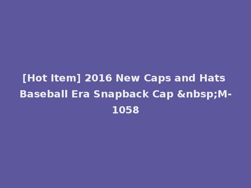 [Hot Item] 2016 New Caps and Hats Baseball Era Snapback Cap &nbsp;M-1058