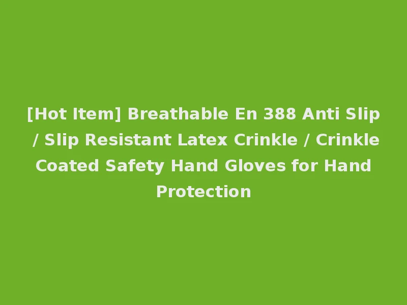 [Hot Item] Breathable En 388 Anti Slip / Slip Resistant Latex Crinkle / Crinkle Coated Safety Hand Gloves for Hand Protection