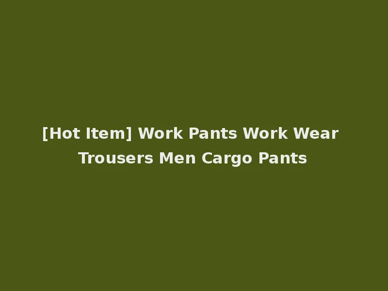 [Hot Item] Work Pants Work Wear Trousers Men Cargo Pants