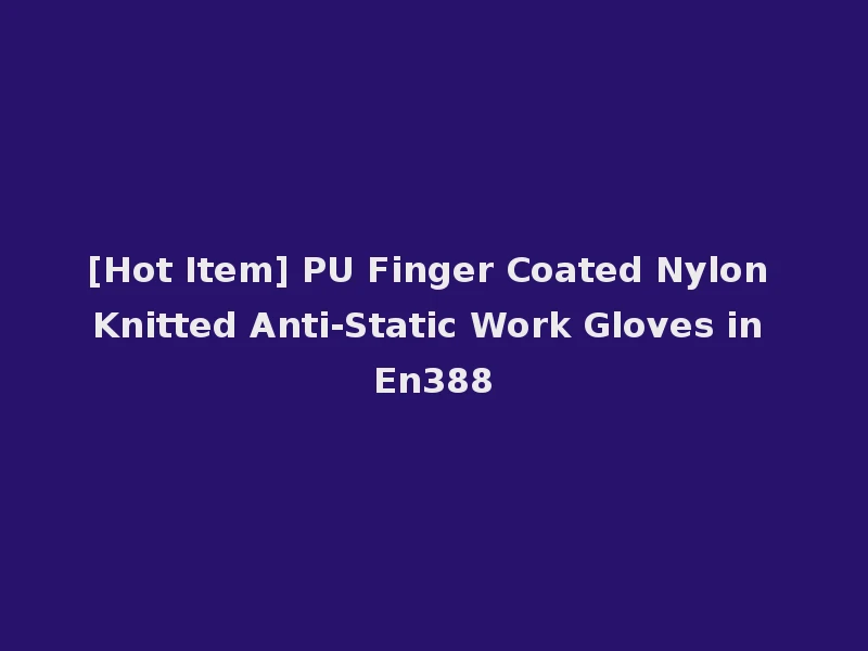 [Hot Item] PU Finger Coated Nylon Knitted Anti-Static Work Gloves in En388
