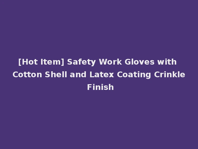 [Hot Item] Safety Work Gloves with Cotton Shell and Latex Coating Crinkle Finish