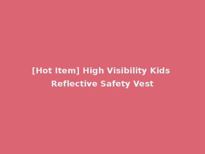[Hot Item] High Visibility Kids Reflective Safety Vest