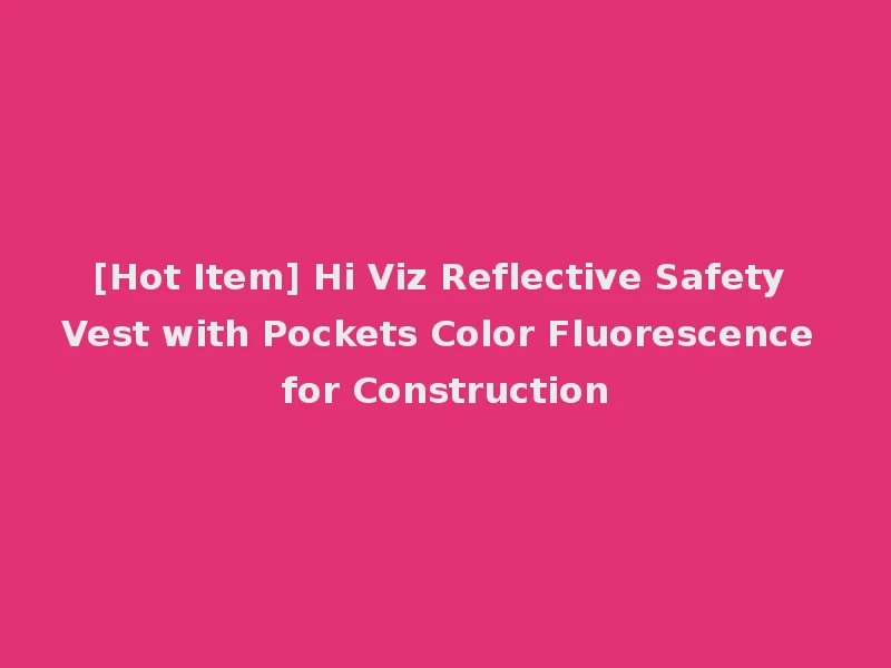[Hot Item] Hi Viz Reflective Safety Vest with Pockets Color Fluorescence for Construction