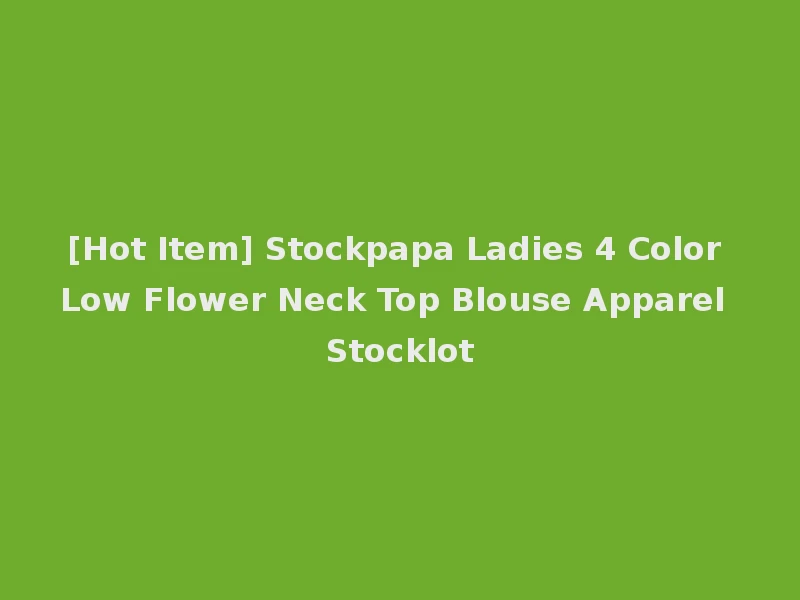 [Hot Item] Stockpapa Ladies 4 Color Low Flower Neck Top Blouse Apparel Stocklot