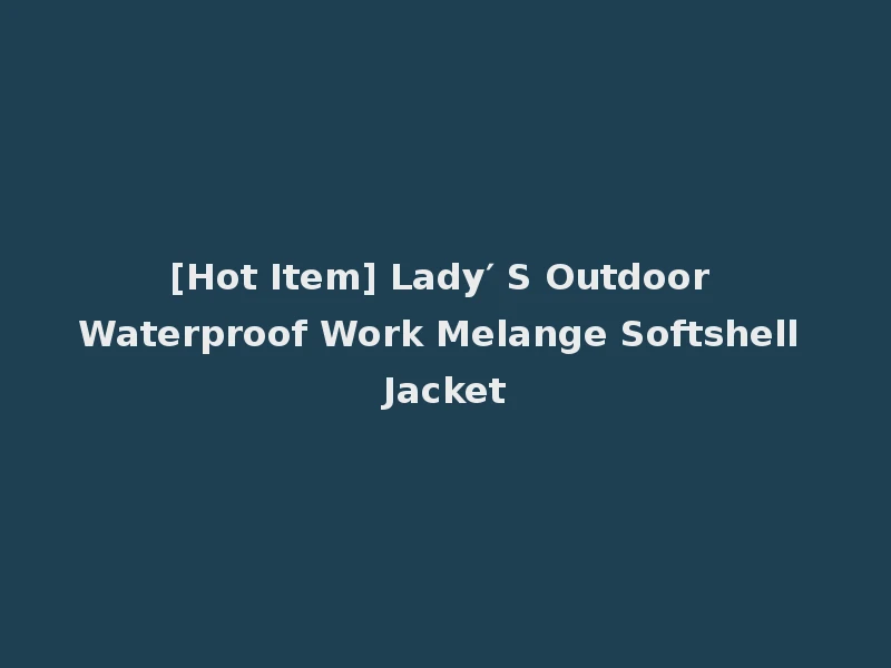 [Hot Item] Lady′ S Outdoor Waterproof Work Melange Softshell Jacket