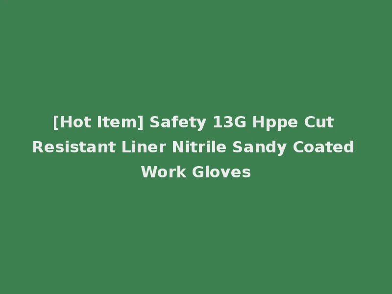 [Hot Item] Safety 13G Hppe Cut Resistant Liner Nitrile Sandy Coated Work Gloves