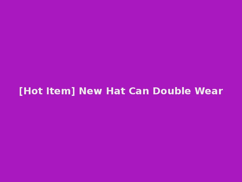 [Hot Item] New Hat Can Double Wear