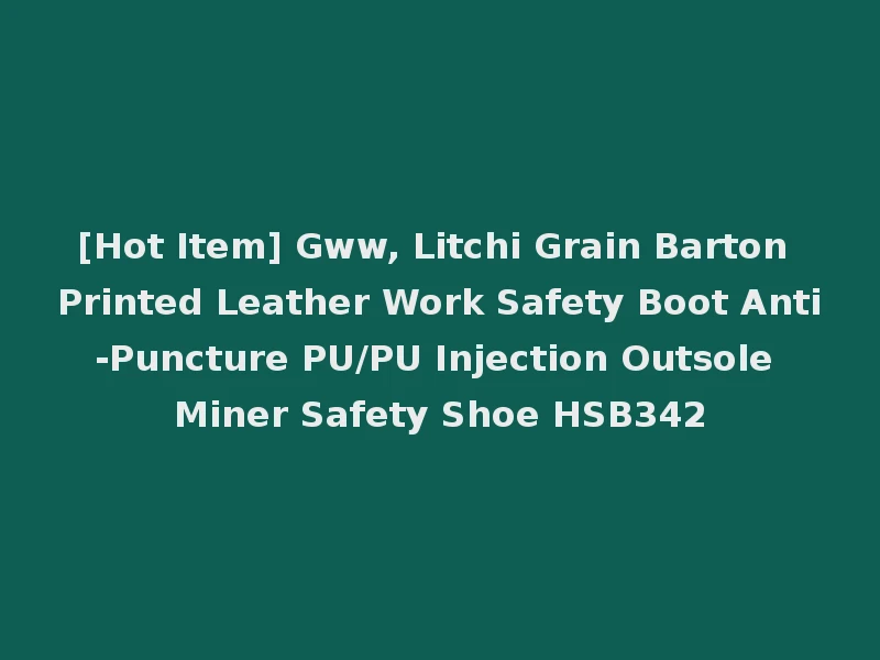 [Hot Item] Gww, Litchi Grain Barton Printed Leather Work Safety Boot Anti-Puncture PU/PU Injection Outsole Miner Safety Shoe HSB342