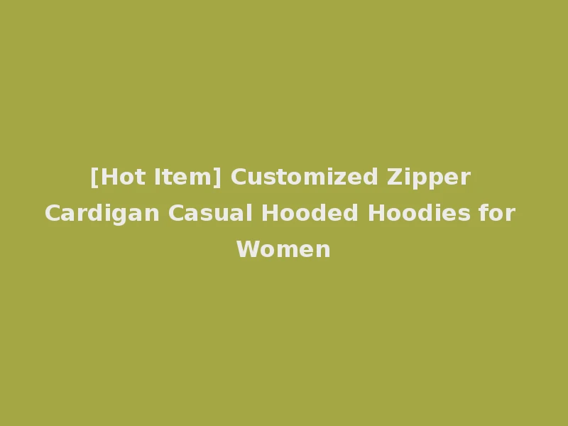 [Hot Item] Customized Zipper Cardigan Casual Hooded Hoodies for Women