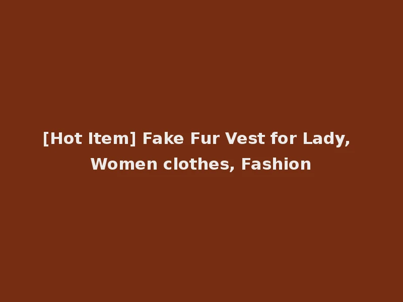 [Hot Item] Fake Fur Vest for Lady, Women clothes, Fashion