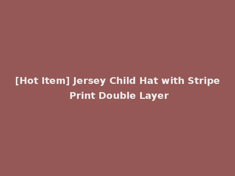 [Hot Item] Jersey Child Hat with Stripe Print Double Layer