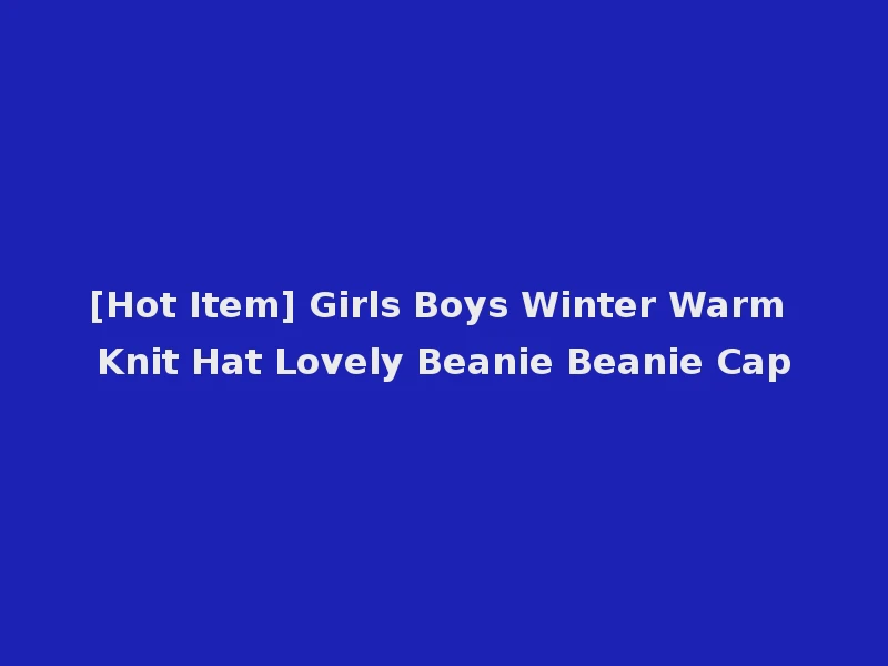 [Hot Item] Girls Boys Winter Warm Knit Hat Lovely Beanie Beanie Cap