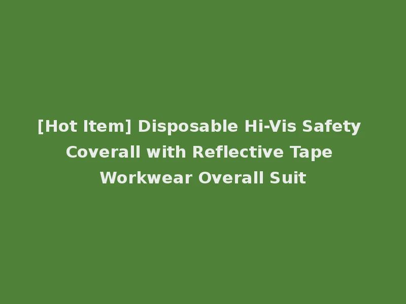 [Hot Item] Disposable Hi-Vis Safety Coverall with Reflective Tape Workwear Overall Suit