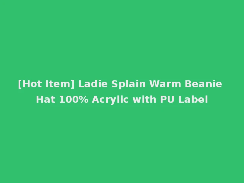 [Hot Item] Ladie Splain Warm Beanie Hat 100% Acrylic with PU Label