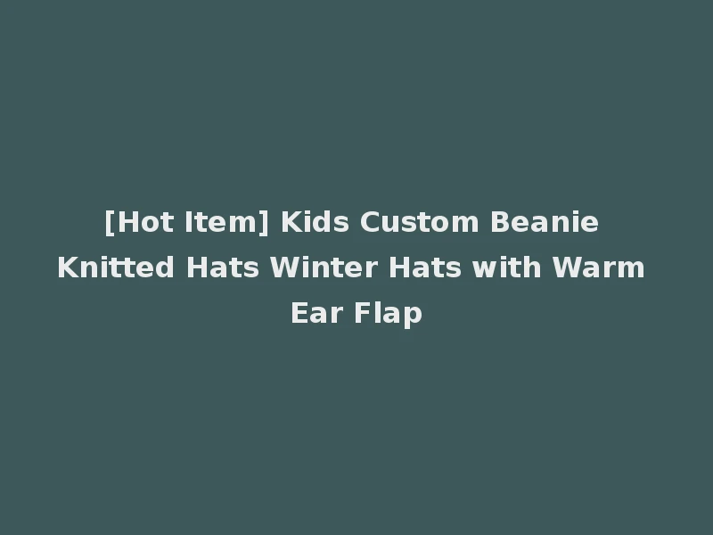 [Hot Item] Kids Custom Beanie Knitted Hats Winter Hats with Warm Ear Flap