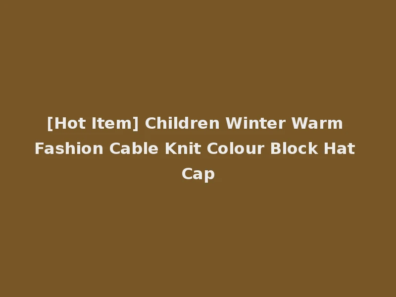[Hot Item] Children Winter Warm Fashion Cable Knit Colour Block Hat Cap
