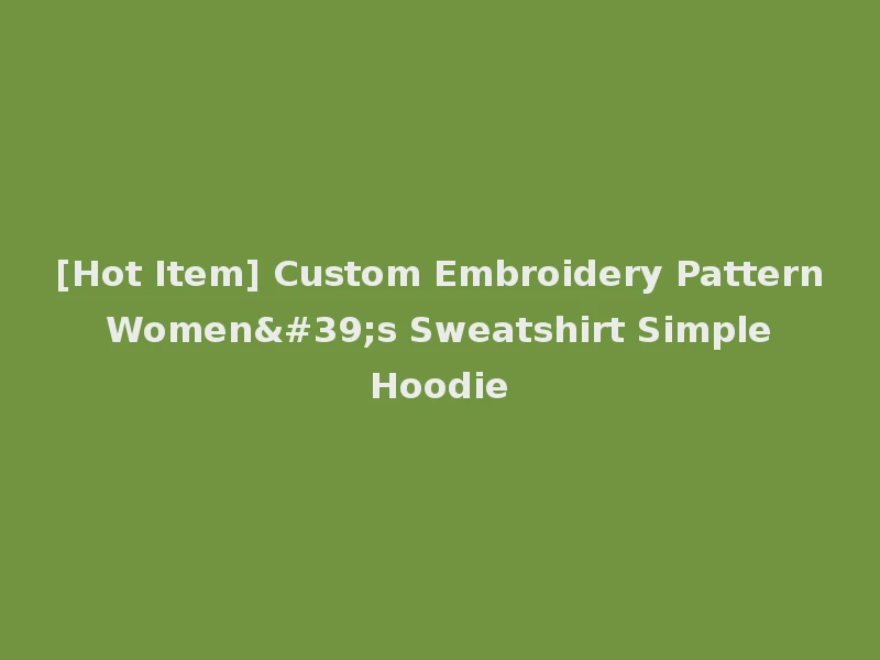 [Hot Item] Custom Embroidery Pattern Women's Sweatshirt Simple Hoodie
