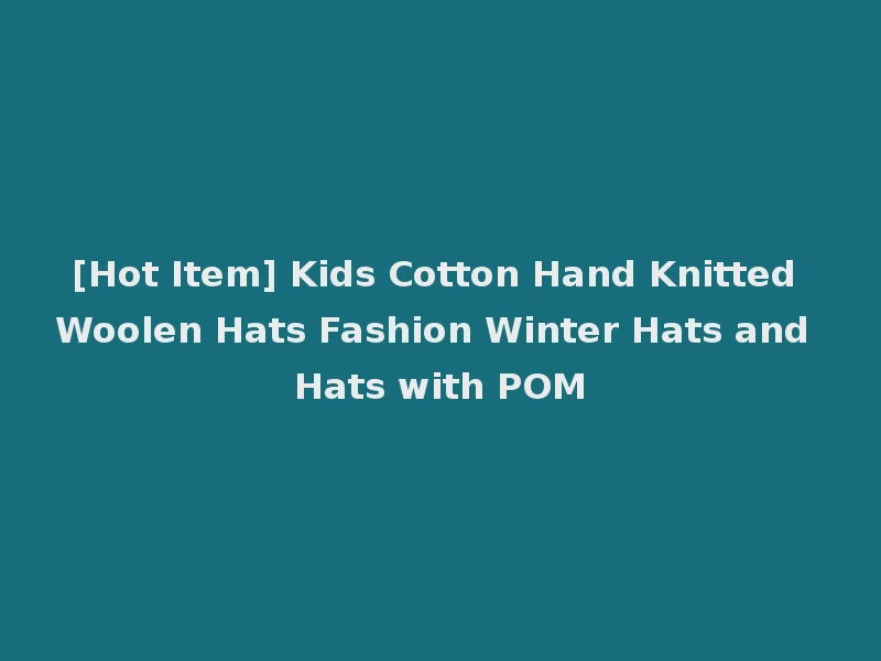 [Hot Item] Kids Cotton Hand Knitted Woolen Hats Fashion Winter Hats and Hats with POM