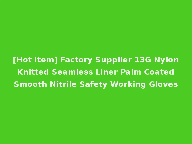 [Hot Item] Factory Supplier 13G Nylon Knitted Seamless Liner Palm Coated Smooth Nitrile Safety Working Gloves