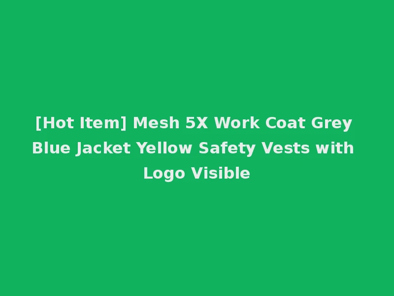 [Hot Item] Mesh 5X Work Coat Grey Blue Jacket Yellow Safety Vests with Logo Visible