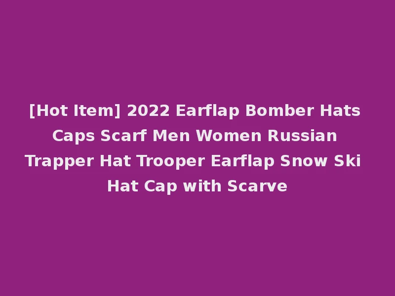 [Hot Item] 2022 Earflap Bomber Hats Caps Scarf Men Women Russian Trapper Hat Trooper Earflap Snow Ski Hat Cap with Scarve