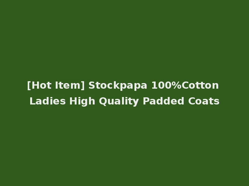 [Hot Item] Stockpapa 100%Cotton Ladies High Quality Padded Coats