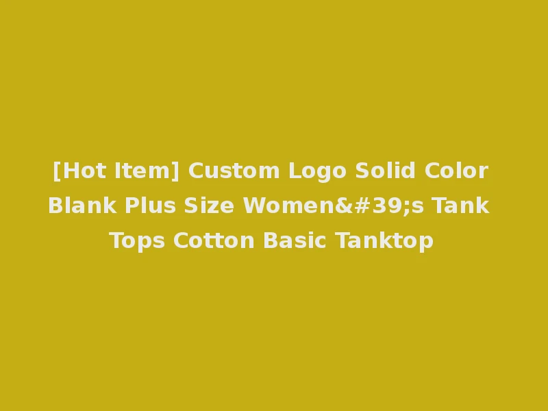 [Hot Item] Custom Logo Solid Color Blank Plus Size Women's Tank Tops Cotton Basic Tanktop
