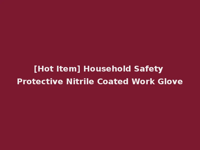[Hot Item] Household Safety Protective Nitrile Coated Work Glove
