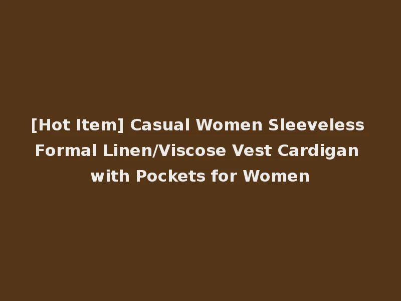 [Hot Item] Casual Women Sleeveless Formal Linen/Viscose Vest Cardigan with Pockets for Women