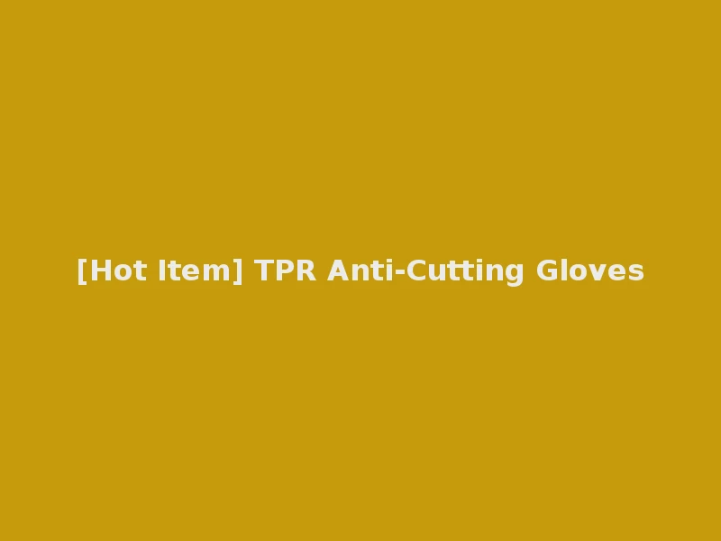 [Hot Item] TPR Anti-Cutting Gloves
