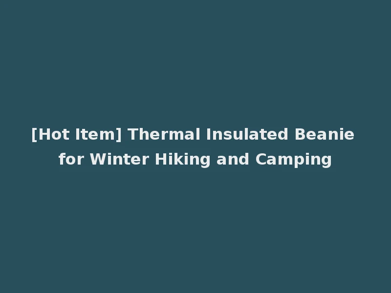 [Hot Item] Thermal Insulated Beanie for Winter Hiking and Camping
