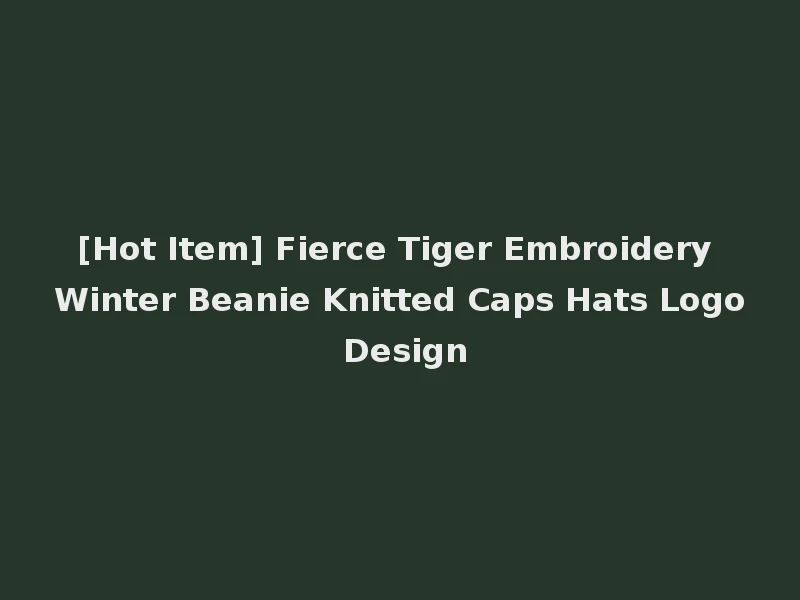 [Hot Item] Fierce Tiger Embroidery Winter Beanie Knitted Caps Hats Logo Design