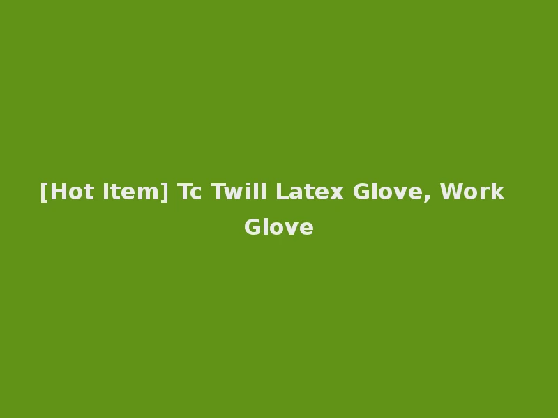 [Hot Item] Tc Twill Latex Glove, Work Glove