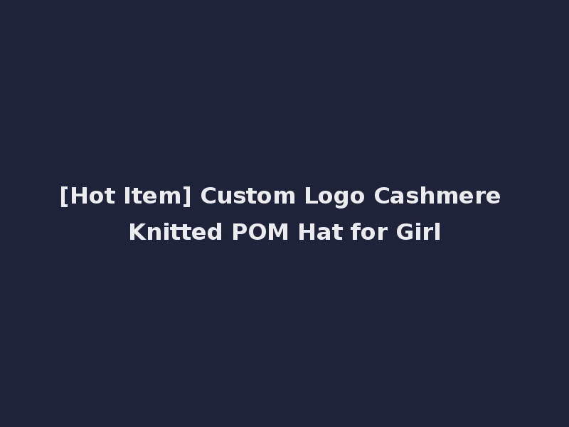 [Hot Item] Custom Logo Cashmere Knitted POM Hat for Girl
