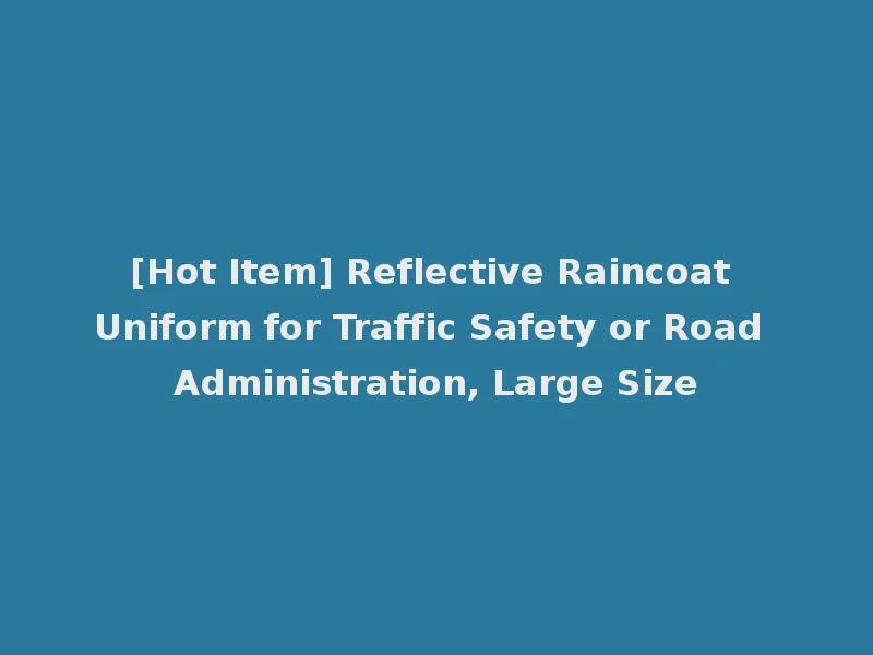 [Hot Item] Reflective Raincoat Uniform for Traffic Safety or Road Administration, Large Size