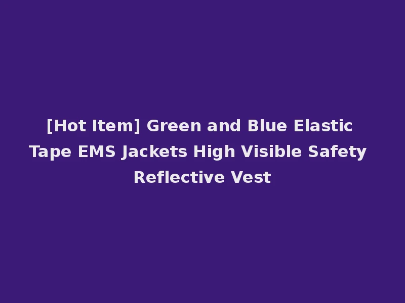 [Hot Item] Green and Blue Elastic Tape EMS Jackets High Visible Safety Reflective Vest