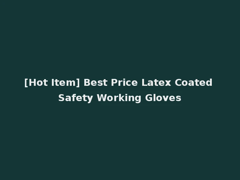 [Hot Item] Best Price Latex Coated Safety Working Gloves