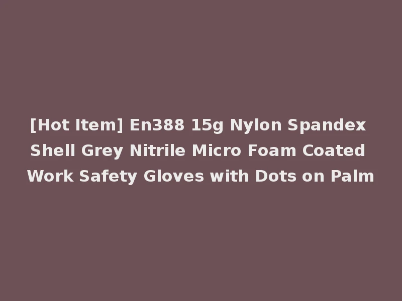 [Hot Item] En388 15g Nylon Spandex Shell Grey Nitrile Micro Foam Coated Work Safety Gloves with Dots on Palm