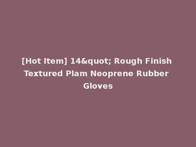 [Hot Item] 14" Rough Finish Textured Plam Neoprene Rubber Gloves