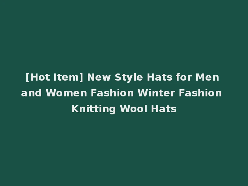 [Hot Item] New Style Hats for Men and Women Fashion Winter Fashion Knitting Wool Hats