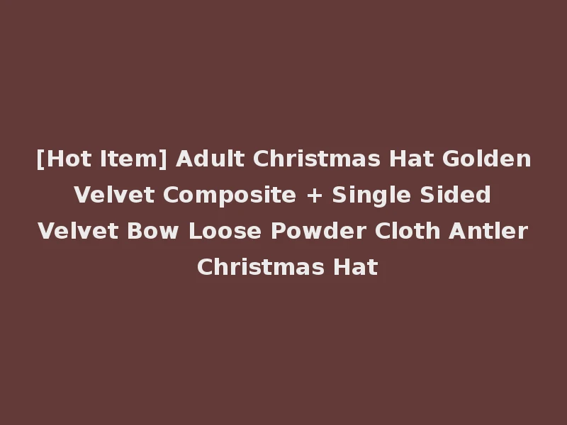 [Hot Item] Adult Christmas Hat Golden Velvet Composite + Single Sided Velvet Bow Loose Powder Cloth Antler Christmas Hat
