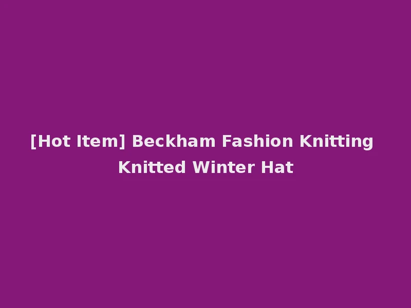 [Hot Item] Beckham Fashion Knitting Knitted Winter Hat