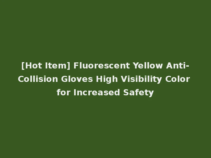 [Hot Item] Fluorescent Yellow Anti-Collision Gloves High Visibility Color for Increased Safety