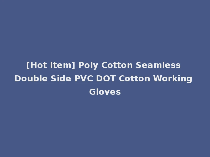 [Hot Item] Poly Cotton Seamless Double Side PVC DOT Cotton Working Gloves