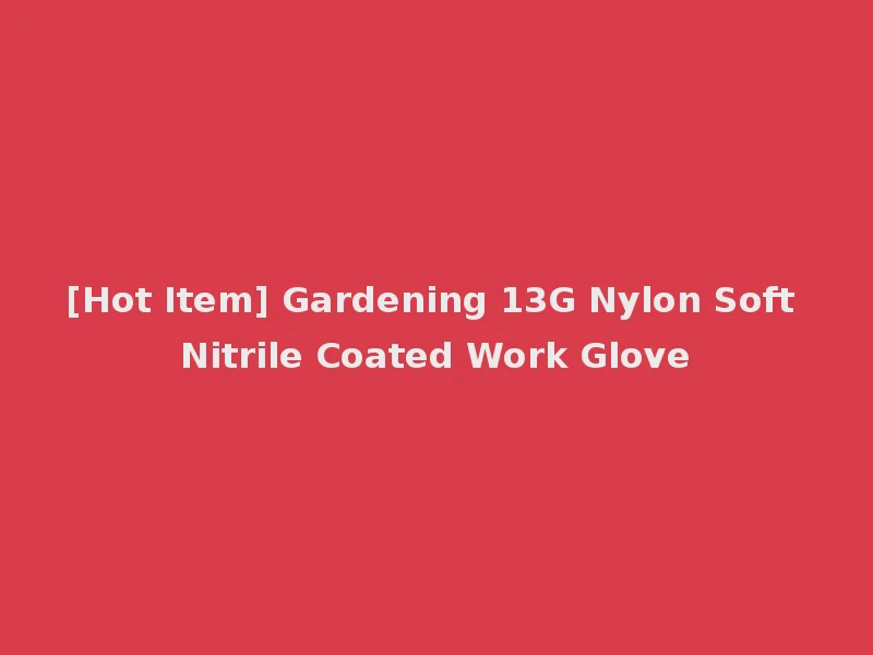 [Hot Item] Gardening 13G Nylon Soft Nitrile Coated Work Glove