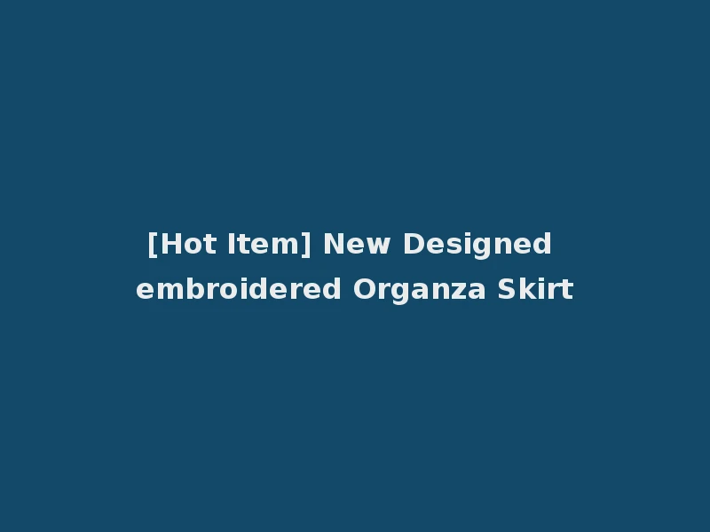 [Hot Item] New Designed embroidered Organza Skirt