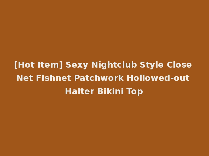 [Hot Item] Sexy Nightclub Style Close Net Fishnet Patchwork Hollowed-out Halter Bikini Top