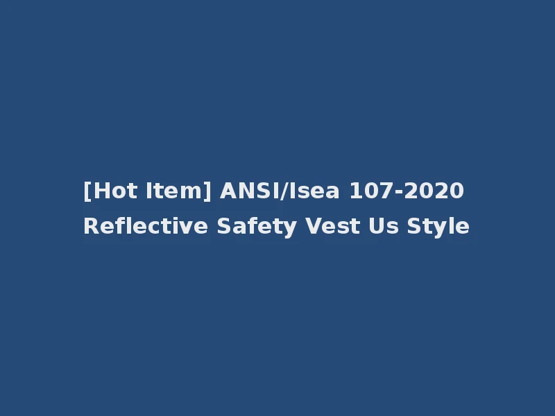 [Hot Item] ANSI/Isea 107-2020 Reflective Safety Vest Us Style